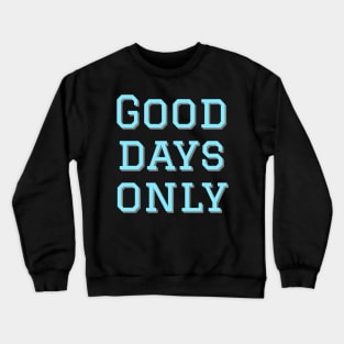 Good days only Crewneck Sweatshirt